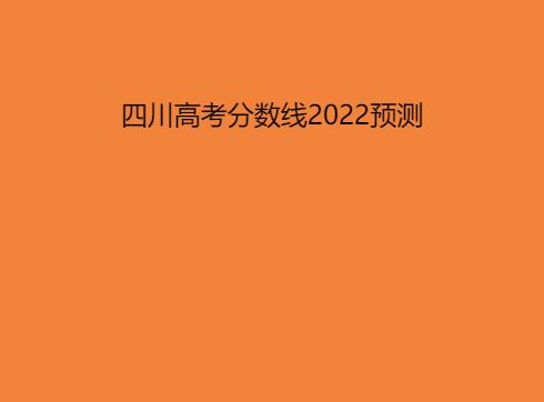 四川高考分數線2022預測分數多少分？