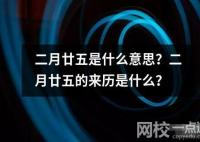 二月廿五是什么意思？二月廿五的來歷是什么？