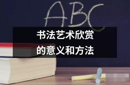 書法藝術(shù)欣賞的意義和方法