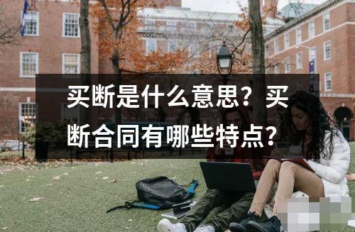 買(mǎi)斷是什么意思？買(mǎi)斷合同有哪些特點(diǎn)？