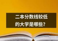 二本分?jǐn)?shù)線較低的大學(xué)是哪些？