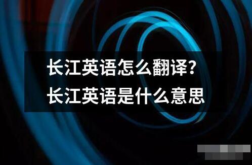 長江英語怎么翻譯？長江英語是什么意思