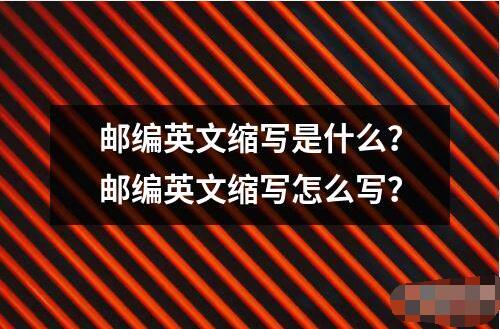 郵編英文縮寫是什么？郵編英文縮寫怎么寫？