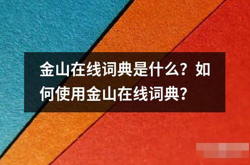 金山在線詞典是什么？如何使用金山在線詞典？