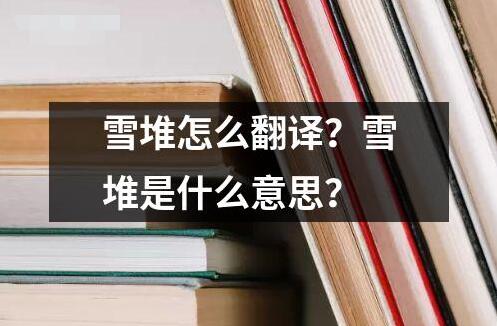 雪堆怎么翻譯？雪堆是什么意思？