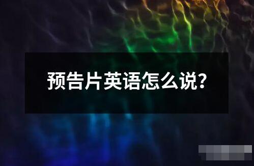 預(yù)告片英語怎么說？