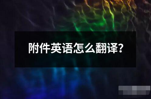 附件英語怎么翻譯？