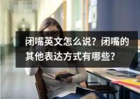 閉嘴英文怎么說？閉嘴的其他表達(dá)方式有哪些？