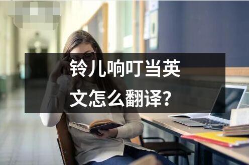 鈴兒響叮當(dāng)英文怎么翻譯？